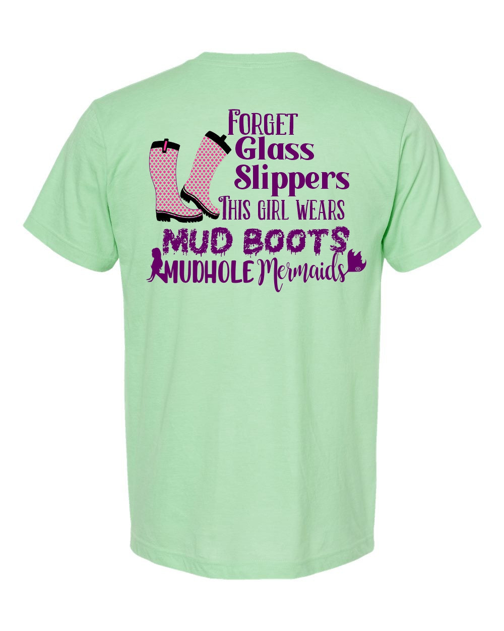 mint tshirt with a mud boot that says forget glass slippers, this girl wears mud boots. with the mudhole mermaid logo on the bottom