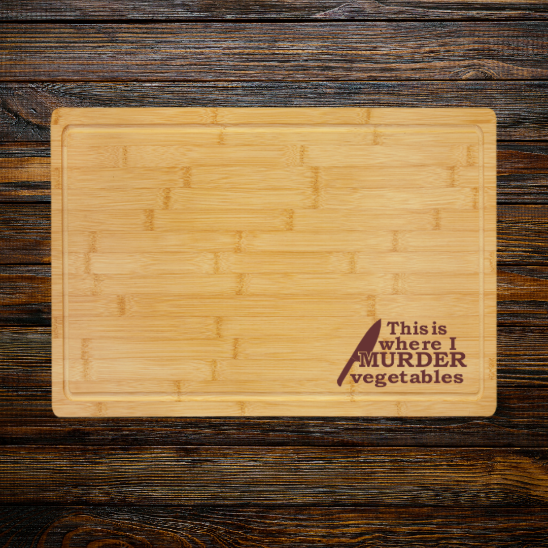 "This is where I murder vegetables"-Bamboo Cutting Board with Drip Ring – Great Housewarming or Wedding Gift