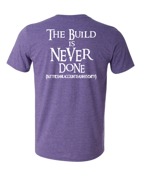 THE BUILD IS NEVER DONE TSHIRT